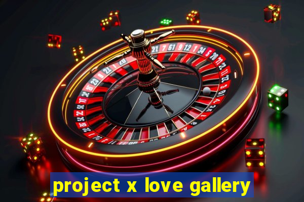 project x love gallery